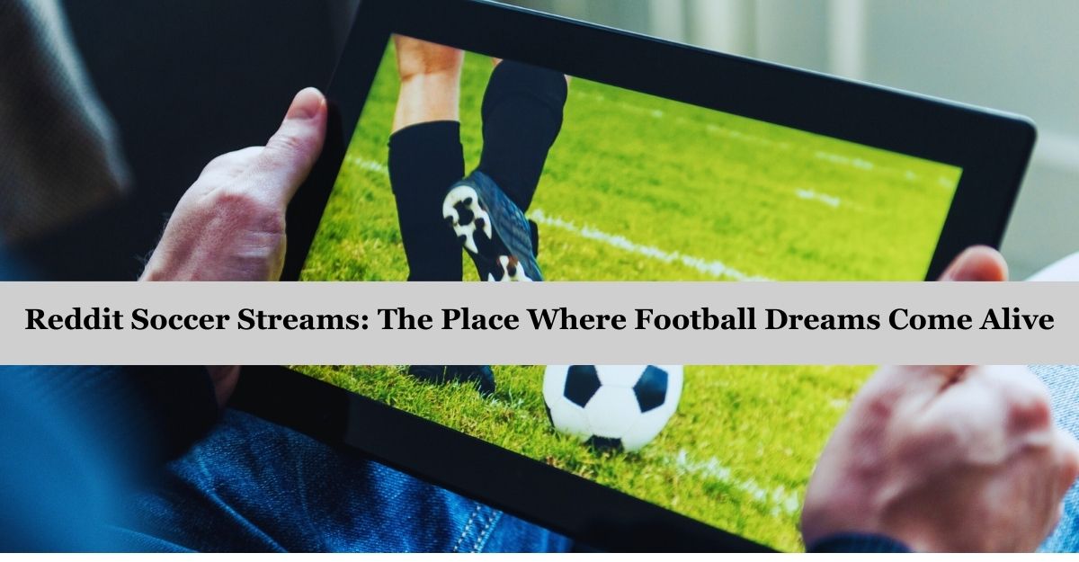 Reddit Soccer Streams: The Place Where Football Dreams Come Alive