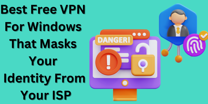 Best Free VPN For Windows That Masks Your Identity From Your ISP