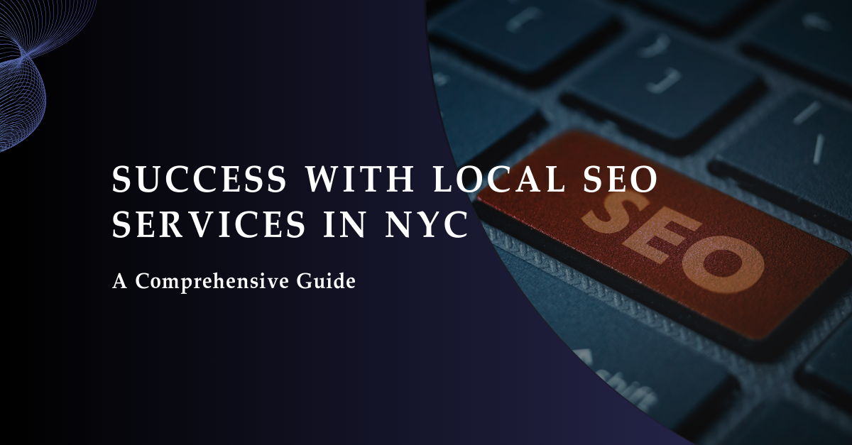 Success with Local SEO Services in NYC: Best Guide 2023